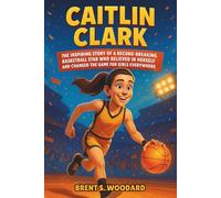 Caitlin Clark: The Inspiring Story of a Record-Breaking Basketball Star Who Believed in Herself and Changed the Game for Girls Everywhere (Inspiring Sports Heroes Collection)