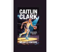 CAITLIN CLARK: The Record-Breaking Rise of Women's Basketball's Brightest Star