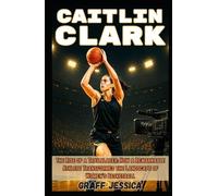 CAITLIN CLARK: The Rise of a Trailblazer: How a Remarkable Athlete Transformed the Landscape of Women's Basketball