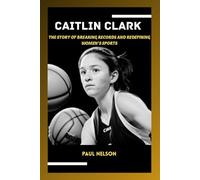 CAITLIN CLARK: The Story of Breaking Record and Redefining Women's Sports (Biography of Prominent Figures)