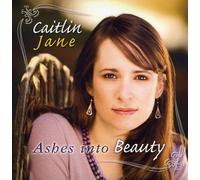 Caitlin Jane - Ashes Into Beauty