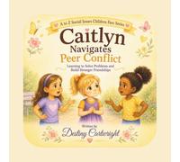 Caitlyn Navigates Peer Conflict: Learning to Solve Problems and Build Stronger Friendships. (A to Z Social Issues Children Face)