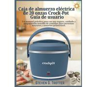 Caja de almuerzo eléctrica de 20 onzas Crock-Pot Guía de usuario: Un manual práctico para un uso seguro, cuidado y preparación sencilla de comidas para personas mayores y usuarios primerizos.