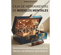 Caja de Herramientas de Modelos Mentales: Herramientas de Pensamiento de las Mentes más Brillantes de la Historia
