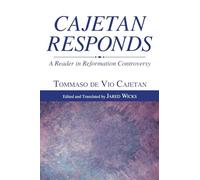 Cajetan Responds: A Reader in Reformation Controversy