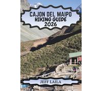 CAJÓN DEL MAIPO HIKING GUIDE 2026: Best Trails, Embalse El Yeso, Hidden Hot Springs & Scenic Day Trips from Santiago, Chile (The Summit Edition - Adventure Line Hiking Series)