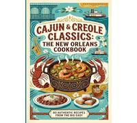 Cajun & Creole Classics: The New Orleans Cookbook: Easy Authentic Recipes for Beginners to Master Louisiana Home Cooking (The Ultimate Cookbook ... recipes that have stood the test of time.)