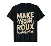 Cajun Home Cook Who Thinks Store Bought Roux Sin Scratch T-Shirt