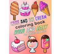 Cake And Ice Cream Coloring Book Bold And Easy: 55 Cute & Simple Relaxing Illustrations For Adults and Kids with Includes Yummy Sweet Cupcakes, Cakes and Ice Creams....(Bold and Easy Coloring Book)