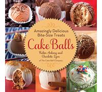 Cake Balls: Amazingly Delicious Bite-Size Treats