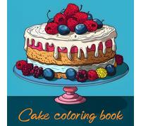 Cake Coloring Book: 50 Delicious Desserts, Wedding Cake, Birthday Cake. Illustration for Relaxation and Stress Relief.