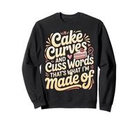 Cake Curves And Cuss Words That's What I'm Made Of - Sweatshirt