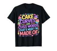 Cake Curves and Cuss Words That's What I'm Made of |- T-Shirt