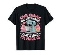 Cake Curves and Cuss Words That's What I'm Made of - T-Shirt