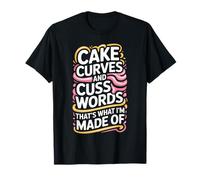 Cake Curves and Cuss Words That's What I'm Made of |- T-Shirt