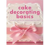 Cake Decorating Basics: Techniques and Tips for Creating Beautiful Cakes