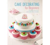 Cake Decorating for Beginners : 24 Stunning Step-by-Step Cake Designs for All Occasions