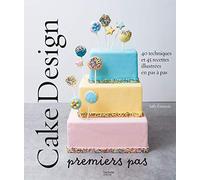 Cake design premiers pas: 40 techniques et 45 recettes illustrées en pas à pas: 11793