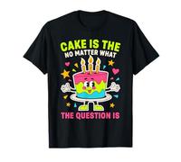 Cake is The Answer No Matter What The Question is Funny T-Shirt