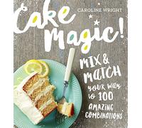 Cake Magic!: Mix & Match Your Way to 100 Amazing Combinations