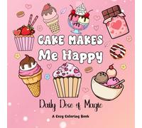 Cake Makes Me Happy: Cute and Cozy Coloring Book for All Ages Featuring Delicious Sweets and Treats: Bold and Easy Designs for Relaxation, Creativity ... Cozy Coloring Books for Adults and Teens)