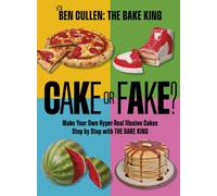 Cake or Fake? : Make Your Own Hyper-Real Illusion Cakes Step by Step with The Bake King