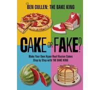 Cake or Fake?: Make Your Own Hyper-Real Illusion Cakes Step by Step with The Bake King