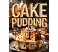Cake PUDDING: Moist, Creamy & Decadent Recipes for Irresistible Homemade Cake Puddings & Dessert Lovers (Purely Pudding: The Ultimate Dessert Cookbook Series)