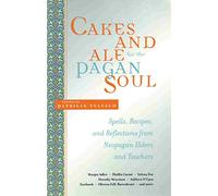 Cakes and Ale for the Pagan Soul: Spells, Recipes, and Reflections from Neo-Pagan Elders and Teachers