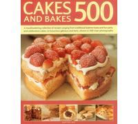 Cakes and Bakes 500: A Mouth-watering Collection of Recipes Ranging from Traditional Teatime Treats and Fun Party and Celebration Cakes to Luxurious ... and Tarts, Shown in 500 Tempting Photographs