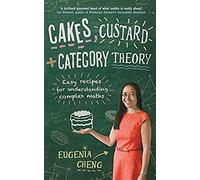 Cakes, Custard and Category Theory: Easy recipes for understanding complex maths by Cheng, Eugenia (June 4, 2015) Paperback