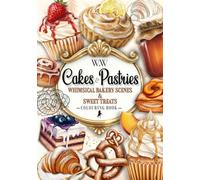 Cakes & Pastries: Whimsical Bakery Scenes & Sweet Treats: A Cosy and Cute Colouring Book Filled with Desserts and Baking Fun for Adults and Kids Aged 5+