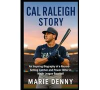 CAL RALEIGH STORY: An Inspiring Biography of a Record-Setting Catcher and Power Hitter in Major League Baseball