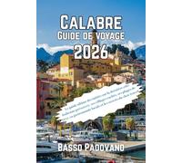 Calabre Guide de voyage 2026: Le guide ultime des initiés sur la dernière côte italienne préservée, ses villages cachés, ses plages de rêve, sa gastronomie locale et les secrets du slow travel