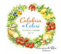 Calabria a Colori. Cucina e sapori (La Mia Calabria)