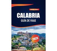 Calabria Guía De Viaje 2025: Principales atracciones, cultura local, cocina auténtica y rutas panorámicas para un viaje inolvidable por Italia