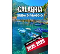CALABRIA GUIDA DI VIAGGIO 2026 2026: Esplorando la cultura , Nascosto, Villaggi, Spiagge e festival moderni nel Sud Italia