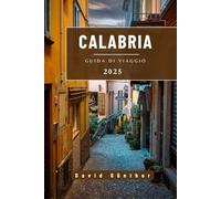 CALABRIA GUIDA DI VIAGGIO: Informazioni essenziali e consigli per preparare il viaggio: tutto quello che c'è da sapere prima di partire (Serie di guide di viaggio “Across Global”.)