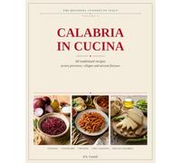 Calabria in Cucina: 60 Traditional Recipes Across Five Provinces - Authentic Southern Italian Cooking, Illustrated (The Regional Cuisines of Italy)
