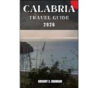 CALABRIA TRAVEL GUIDE: A Practical Guide to Discovering Culture, Nature, Hidden Gems, and Must-See Highlights.