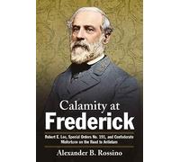Calamity at Frederick: Robert E. Lee, Special Orders No. 191, and Confederate Misfortune on the Road to Antietam