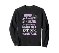 Calamity Jane Be a Legend TShirt for Women Sweatshirt