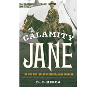 Calamity Jane: The Life and Legend of Martha Jane Cannary