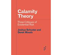 Calamity Theory: Three Critiques of Existential Risk (Forerunners: Ideas First)