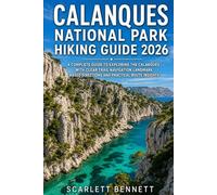 CALANQUES NATIONAL PARK HIKING GUIDE 2026: A Complete Guide to Exploring the Calanques with Clear Trail Navigation Landmark Based Directions and ... (The Trailblazer’s Hiking Adventure Series)