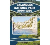 CALANQUES NATIONAL PARK HIKING GUIDE: Explore France’s Hidden Mediterranean Paradise Updated Edition 2025-2026 (Trek Beyond Borders Guides)