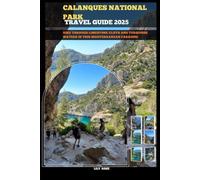 CALANQUES NATIONAL PARK TRAVEL GUIDE 2025: Hike through limestone cliffs and turquoise waters in this Mediterranean paradise (TRAVELER ROUTES GUIDE)