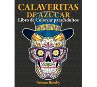 Calaveritas De Azúcar - Libro de Colorear para Adultos: 40 Ilustraciones Inspiradas en el Día de Muertos - Calaveras, Mujeres y Gatos para Colorear