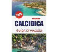 CALCIDICA GUIDA DI VIAGGIO 2025: Esplora le spiagge, le migliori destinazioni, la cucina locale e i luoghi imperdibili per la migliore esperienza dell'isola greca