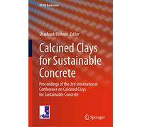 Calcined Clays for Sustainable Concrete: Proceedings of the 3rd International Conference on Calcined Clays for Sustainable Concrete: 25 (RILEM Bookseries, 25)